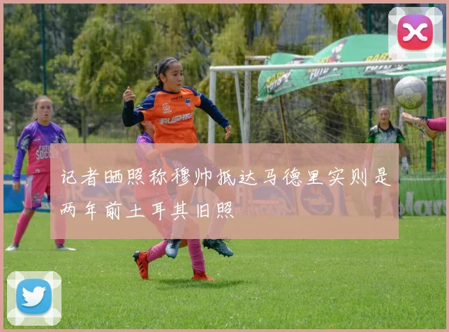 记者晒照称穆帅抵达马德里实则是两年前土耳其旧照